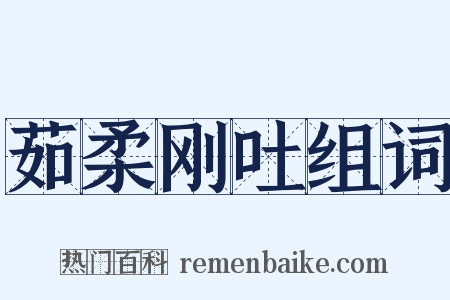 茹柔刚吐组词是什么意思的图片